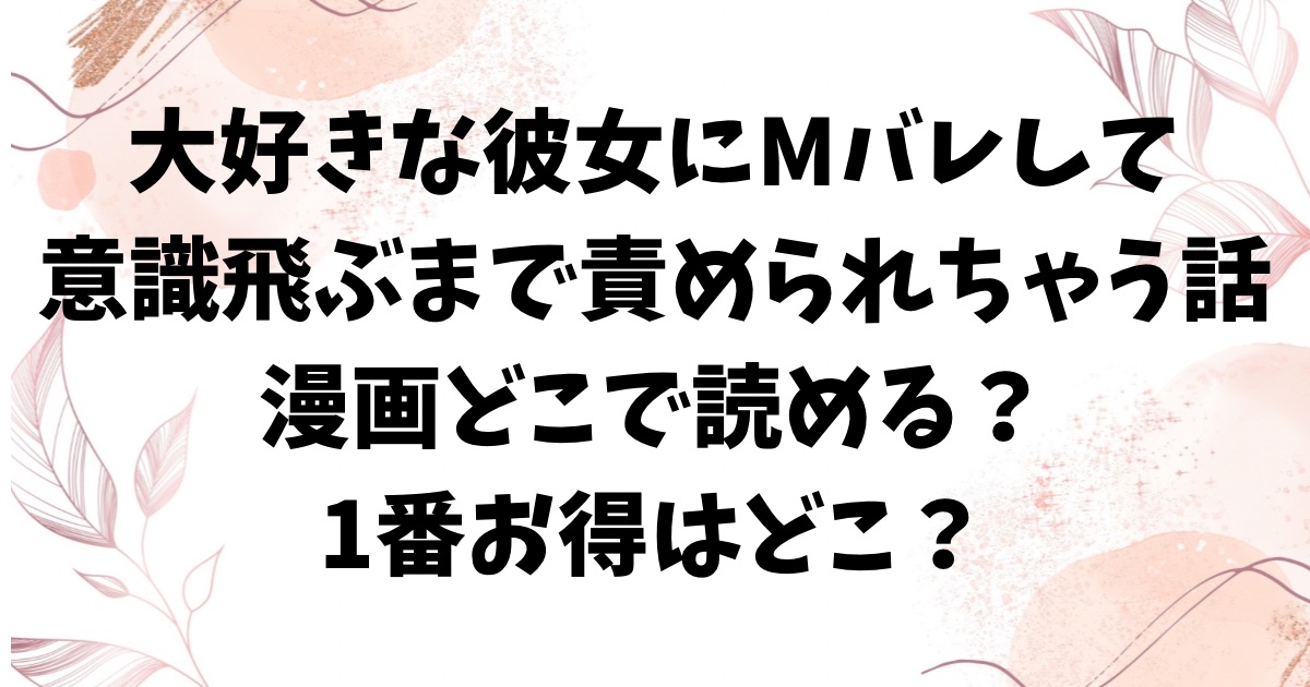 大好きな彼女にMバレして意識飛ぶまで責められちゃう話raw以外に無料で読む方法【ひらりは】