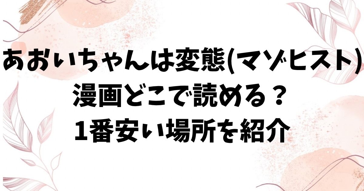 あおいちゃんは変態(マゾヒスト)hitomi・rawに無料ある？漫画をお得にどこで読める？【るるえぱ】