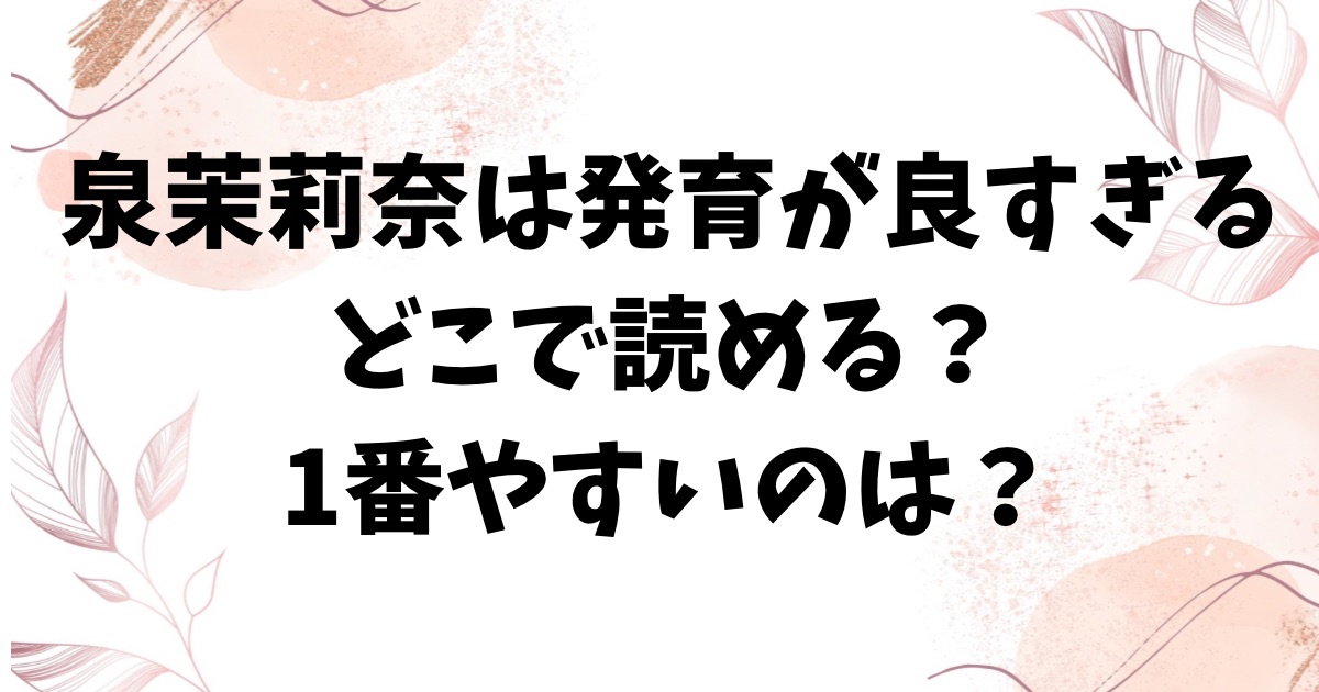 泉茉莉奈は発育が良すぎるhitomi/rawに漫画無料ない？どこで読むのがおすすめ？【みくに瑞貴】
