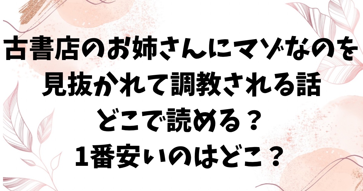 古書店のお姉さんにマゾなのを見抜かれて調教される話